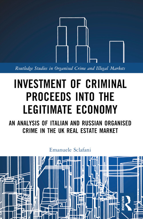 Investment of Criminal Proceeds into the Legitimate Economy (An Analysis of Italian and Russian Organised Crime in the UK Real Estate Market) by Emanuele Sclafani, 9781032541938
