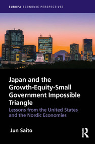 Japan and the Growth-Equity-Small Government Impossible Triangle (Lessons from the United States and the Nordic Economies) by Jun Saito, 9781032568317