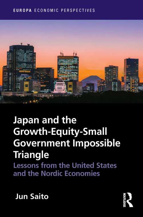 Japan and the Growth-Equity-Small Government Impossible Triangle (Lessons from the United States and the Nordic Economies) by Jun Saito, 9781032568317