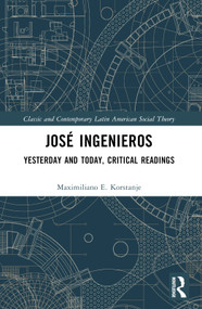 José Ingenieros (Yesterday and Today, Critical Readings) by Maximiliano E. Korstanje, 9781032617800