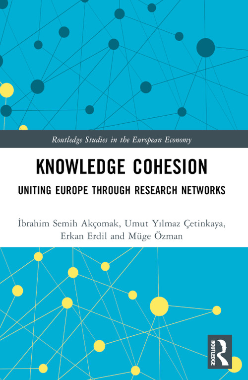 Knowledge Cohesion (Uniting Europe Through Research Networks) by İbrahim Semih Akçomak, Umut Yılmaz Çetinkaya, Erkan Erdil, Müge Özman, 9781032701806