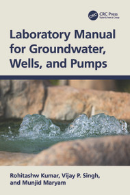 Laboratory Manual for Groundwater, Wells, and Pumps by Rohitashw Kumar, Vijay P. Singh, Munjid Maryam, 9781032334677