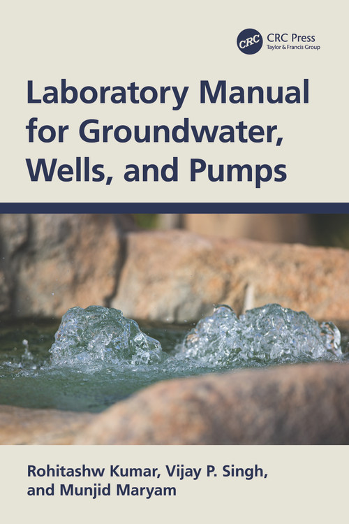 Laboratory Manual for Groundwater, Wells, and Pumps by Rohitashw Kumar, Vijay P. Singh, Munjid Maryam, 9781032334677