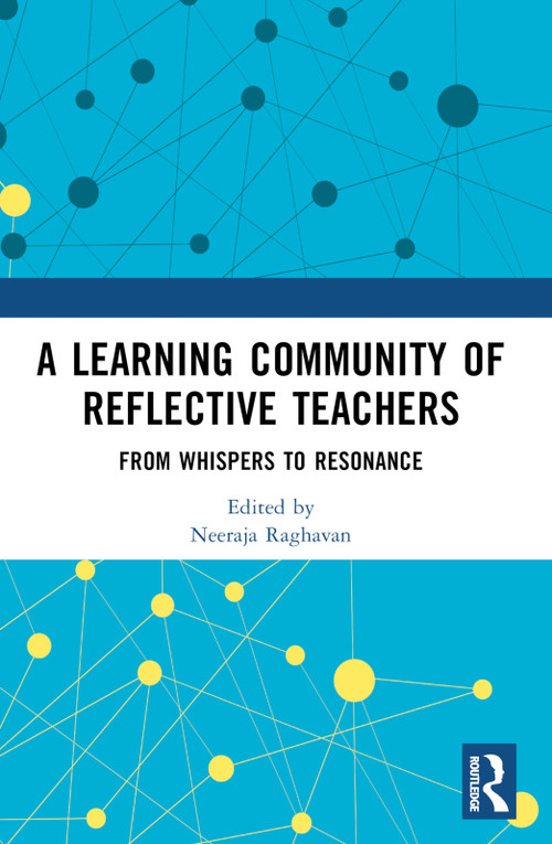 A Learning Community of Reflective Teachers (From Whispers to Resonance) by Neeraja Raghavan, 9781032671727