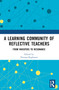 A Learning Community of Reflective Teachers (From Whispers to Resonance) by Neeraja Raghavan, 9781032671727