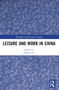 Leisure and Work in China by Huimei Liu, 9781032433448