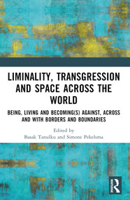 Liminality, Transgression and Space Across the World (Being, Living and Becoming(s) Against, Across and with Borders and Boundaries) by Basak Tanulku, Simone Pekelsma, 9781032408064