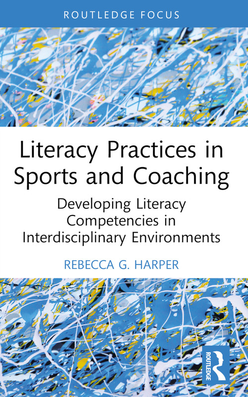 Literacy Practices in Sports and Coaching (Developing Literacy Competencies in Interdisciplinary Environments) - 9781032502731 by Rebecca G. Harper, 9781032502731