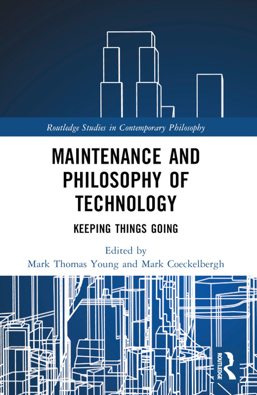 Maintenance and Philosophy of Technology (Keeping Things Going) by Mark Thomas Young, Mark Coeckelbergh, 9781032326870