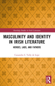 Masculinity and Identity in Irish Literature (Heroes, Lads, and Fathers) by Cassandra S. Tully de Lope, 9781032393209