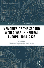 Memories of the Second World War in Neutral Europe, 1945-2023 by Manuel Bragança, Peter Tame, 9780367715182