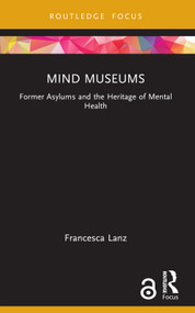 Mind Museums (Former Asylums and the Heritage of Mental Health) - 9781032193991 by Francesca Lanz, 9781032193991