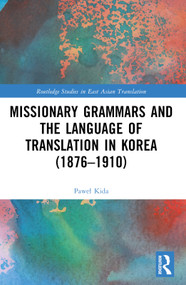 Missionary Grammars and the Language of Translation in Korea (1876-1910) by Paweł Kida, 9781032679679