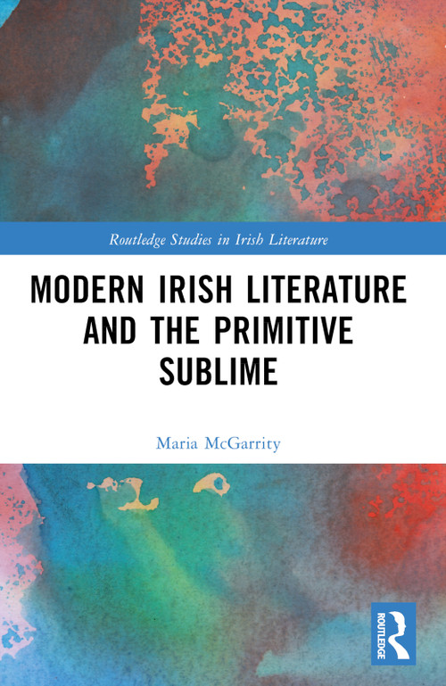 Modern Irish Literature and the Primitive Sublime by Maria McGarrity, 9781032285580