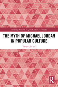 The Myth of Michael Jordan in Popular Culture by Tomasz Jacheć, 9781032591285