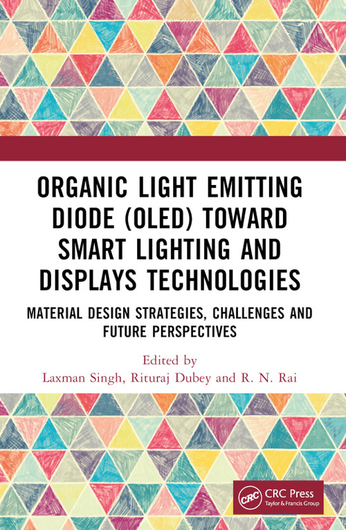 Organic Light Emitting Diode (OLED) Toward Smart Lighting and Displays Technologies (Material Design Strategies, Challenges and Future Perspectives) by Laxman Singh, Rituraj Dubey, R. N. Rai, 9781032197043