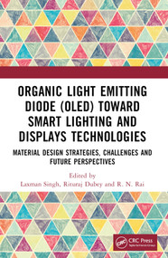 Organic Light Emitting Diode (OLED) Toward Smart Lighting and Displays Technologies (Material Design Strategies, Challenges and Future Perspectives) by Laxman Singh, Rituraj Dubey, R. N. Rai, 9781032197043