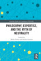 Philosophy, Expertise, and the Myth of Neutrality by Mirko Farina, Andrea Lavazza, 9781032449166