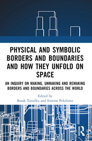 Physical and Symbolic Borders and Boundaries and How They Unfold in Space by Basak Tanulku, Simone Pekelsma, 9781032408118