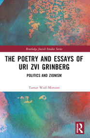 The Poetry and Essays of Uri Zvi Grinberg (Politics and Zionism) by Tamar Wolf-Monzon, 9780367744366