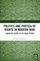 Politics and Poetica of Rights in Modern Iran (Subjective Rights in the Qajar Period) by Behzad Zerehdaran, 9781032575650