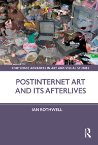 Postinternet Art and Its Afterlives by Ian Rothwell, 9781032187730