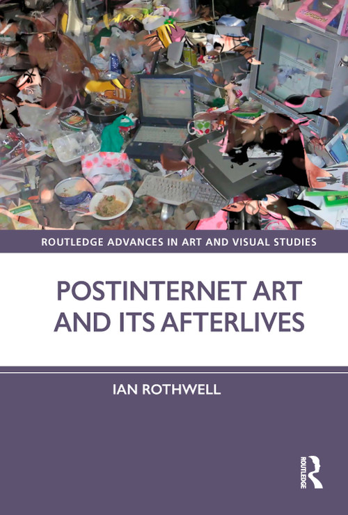 Postinternet Art and Its Afterlives by Ian Rothwell, 9781032187730