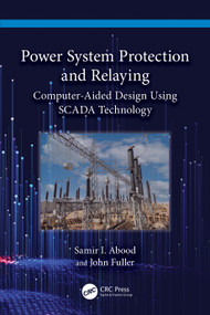 Power System Protection and Relaying (Computer-Aided Design Using SCADA Technology) by Samir I. Abood, John Fuller, 9781032495521