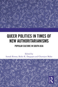 Queer Politics in Times of New Authoritarianisms (Popular Culture in South Asia) by Somak Biswas, Rohit K Dasgupta, Churnjeet Mahn, 9781032610344