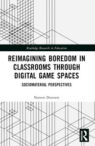 Reimagining Boredom in Classrooms through Digital Game Spaces (Sociomaterial Perspectives) by Noreen Dunnett, 9781032345383