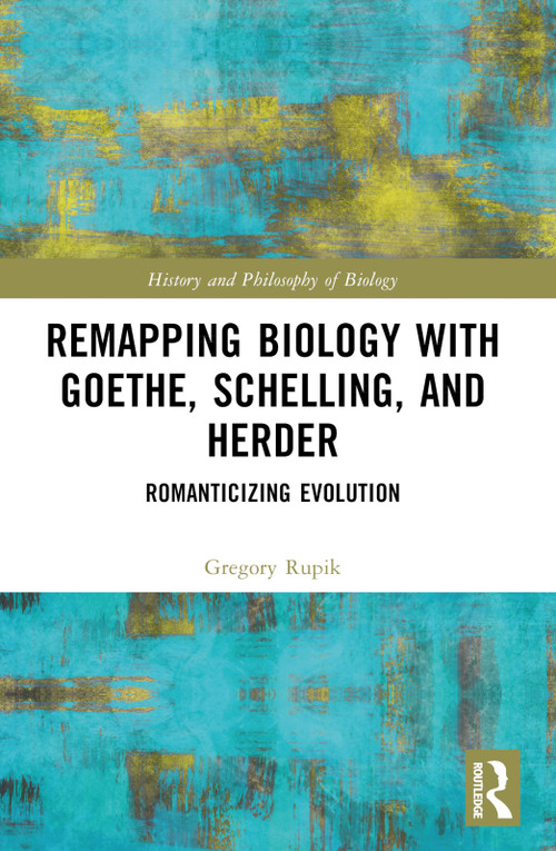 Remapping Biology with Goethe, Schelling, and Herder (Romanticizing Evolution) by Gregory Rupik, 9781032582986