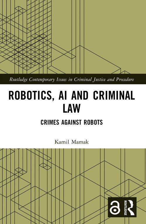 Robotics, AI and Criminal Law (Crimes Against Robots) by Kamil Mamak, 9781032362809