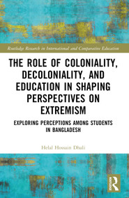 The Role of Coloniality, Decoloniality, and Education in Shaping Perspectives on Extremism (Exploring Perceptions among Students in Bangladesh) by Helal Hossain Dhali, 9781032620398