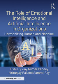 The Role of Emotional Intelligence and Artificial Intelligence in Organizations (Harmonizing Human and Machine) by Jay Kumar Pandey, Mritunjay Rai, Samrat Ray, 9781041000716
