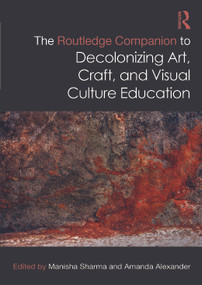 The Routledge Companion to Decolonizing Art, Craft, and Visual Culture Education by Manisha Sharma, Amanda Alexander, 9781032040998