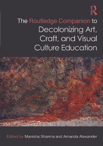 The Routledge Companion to Decolonizing Art, Craft, and Visual Culture Education by Manisha Sharma, Amanda Alexander, 9781032040998
