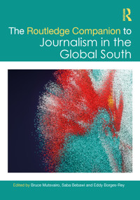 The Routledge Companion to Journalism in the Global South by Bruce Mutsvairo, Saba Bebawi, Eddy Borges-Rey, 9781032287072
