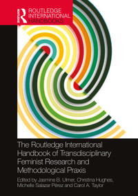 The Routledge International Handbook of Transdisciplinary Feminist Research and Methodological Praxis by Jasmine B. Ulmer, Christina Hughes, Michelle Salazar Pérez, Carol A. Taylor, 9781032301266