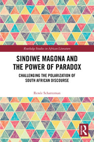 Sindiwe Magona and the Power of Paradox (Challenging the Polarization of South African Discourse) by Renée Schatteman, 9781032598611