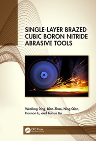 Single-Layer Brazed Cubic Boron Nitride Abrasive Tools by Wenfeng Ding, Biao Zhao, Ning Qian, Haonan Li, Jiuhua Xu, 9781032678054