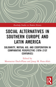 Social Alternatives in Southern Europe and Latin America (Solidarity, Mutual Aid, and Cooperation in Comparative Perspective (19th-21st Centuries)) by Montserrat Duch-Plana, Josep M. Pons-Altés, 9781032574806