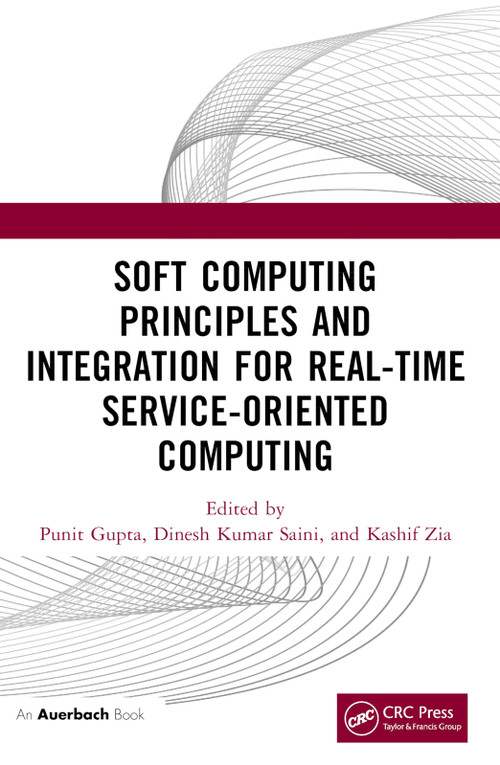 Soft Computing Principles and Integration for Real-Time Service-Oriented Computing by Punit Gupta, Dinesh Kumar Saini, Kashif Zia, 9781032716701