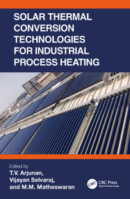 Solar Thermal Conversion Technologies for Industrial Process Heating by T.V. Arjunan, Vijayan Selvaraj, M.M. Matheswaran, 9781032203560