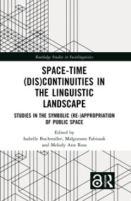 Space-Time (Dis)continuities in the Linguistic Landscape (Studies in the Symbolic (Re-)appropriation of Public Space) by Isabelle Buchstaller, Małgorzata Fabiszak, Melody Ann Ross, 9781032318493