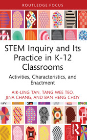 STEM Inquiry and Its Practice in K-12 Classrooms (Activities, Characteristics, and Enactment) - 9781032727691 by Aik-Ling Tan, Tang Wee Teo, Jina Chang, Ban Heng Choy, 9781032727691