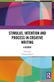 Stimulus, Intention and Process in Creative Writing (A Reader) by Graeme Harper, 9781032637198