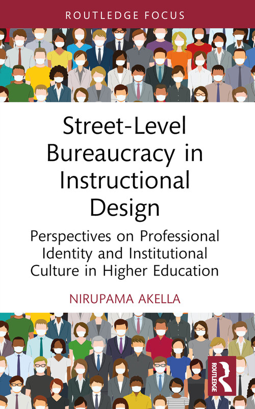 Street-Level Bureaucracy in Instructional Design (Perspectives on Professional Identity and Institutional Culture in Higher Education) by Nirupama Akella, 9781032731209