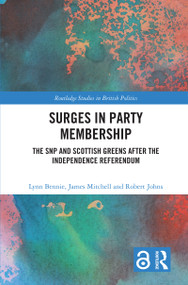 Surges in Party Membership (The SNP and Scottish Greens after the Independence Referendum) by Lynn Bennie, James Mitchell, Robert Johns, 9781032775395