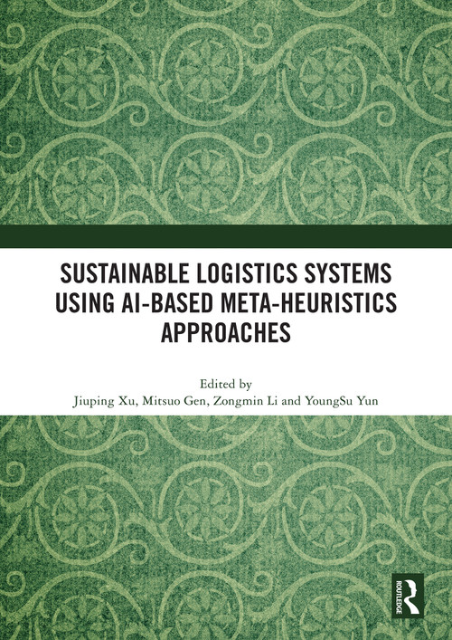 Sustainable Logistics Systems Using AI-based Meta-Heuristics Approaches by Jiuping Xu, Mitsuo Gen, Zongmin Li, YoungSu Yun, 9781032634395