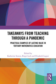 Takeaways from Teaching through a Pandemic (Practical Examples of Lasting Value in Tertiary Mathematics Education) by Katherine Seaton, Birgit Loch, Elizabeth Lugosi, 9781032627489